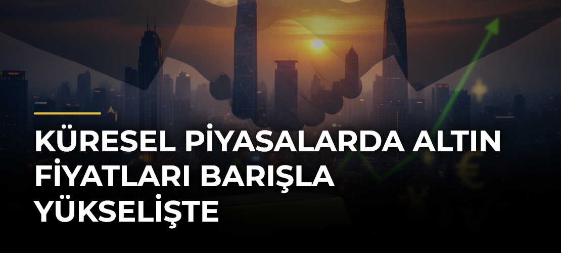 Küresel piyasalarda altın fiyatları barışla yükselişte