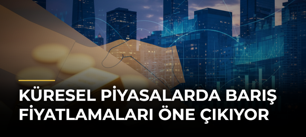 Küresel Piyasalarda Barış Fiyatlamaları Öne Çıkıyor