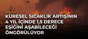 Küresel sıcaklık artışının 4 yıl içinde 1,5 derece eşiğini aşabileceği öngörülüyor