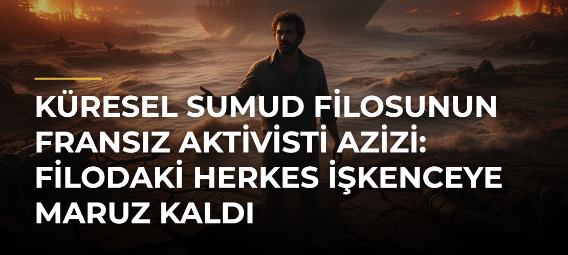 Küresel Sumud Filosunun Fransız aktivisti Azizi: Filodaki herkes işkenceye maruz kaldı - Mirat Haber