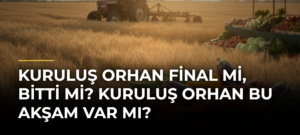KURULUŞ ORHAN FİNAL Mİ, BİTTİ Mİ? Kuruluş Orhan Bu Akşam Var Mı?
