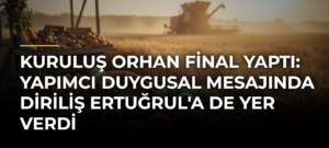 Kuruluş Orhan Final Yaptı: Yapımcı Duygusal Mesajında Diriliş Ertuğrul’a De Yer Verdi