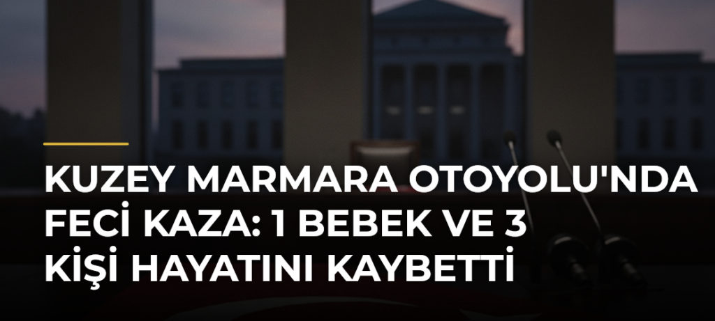 Kuzey Marmara Otoyolu’nda Feci Kaza: 1 Bebek ve 3 Kişi Hayatını Kaybetti