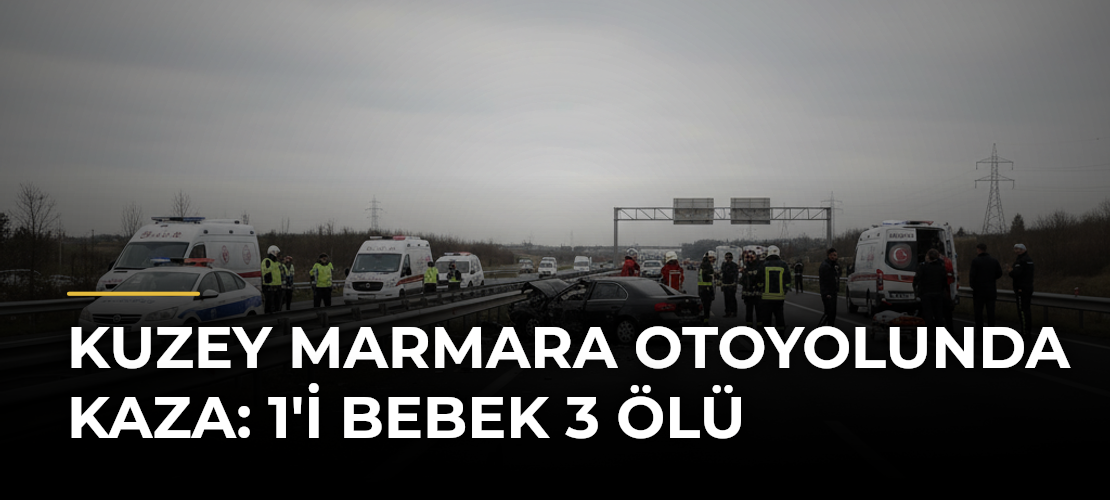Kuzey Marmara Otoyolunda kaza: 1'i bebek 3 ölü