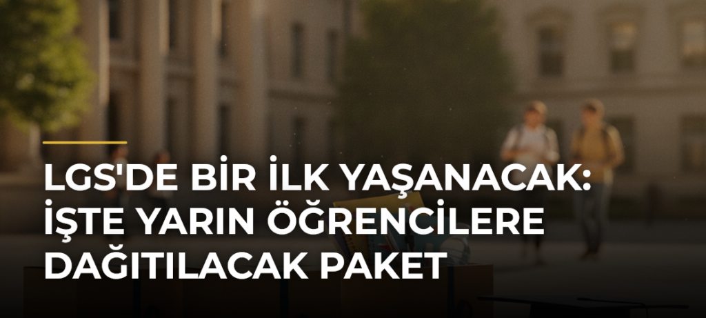 LGS’de Bir İlk Yaşanacak: İşte Yarın Öğrencilere Dağıtılacak Paket