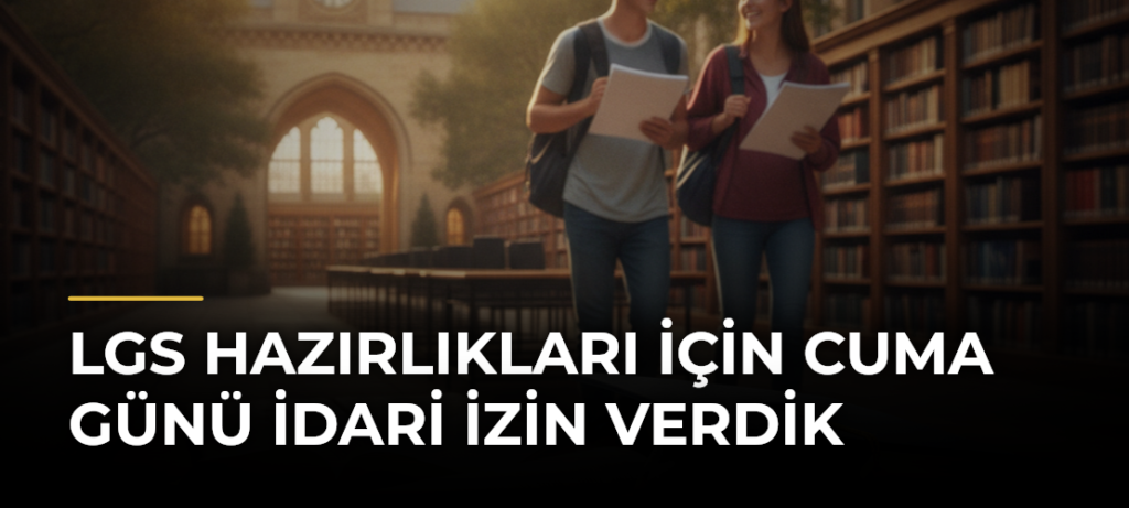 LGS hazırlıkları için cuma günü idari izin verdik