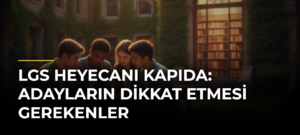 LGS Heyecanı Kapıda: Adayların Dikkat Etmesi Gerekenler