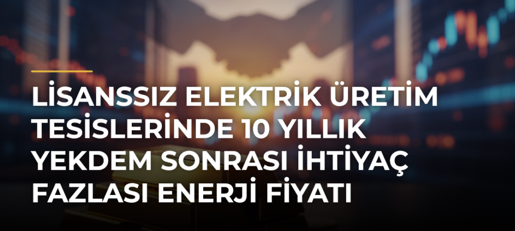 Lisanssız elektrik üretim tesislerinde 10 yıllık YEKDEM sonrası ihtiyaç fazlası enerji fiyatı belirlendi