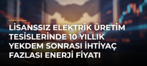 Lisanssız elektrik üretim tesislerinde 10 yıllık YEKDEM sonrası ihtiyaç fazlası enerji fiyatı belirlendi