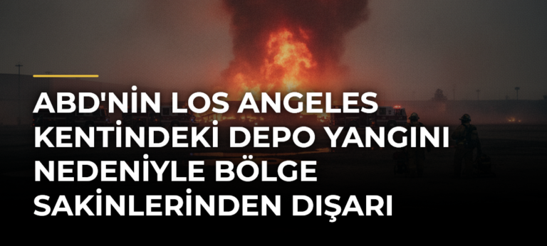 ABD’nin Los Angeles kentindeki depo yangını nedeniyle bölge sakinlerinden dışarı çıkmamaları istendi