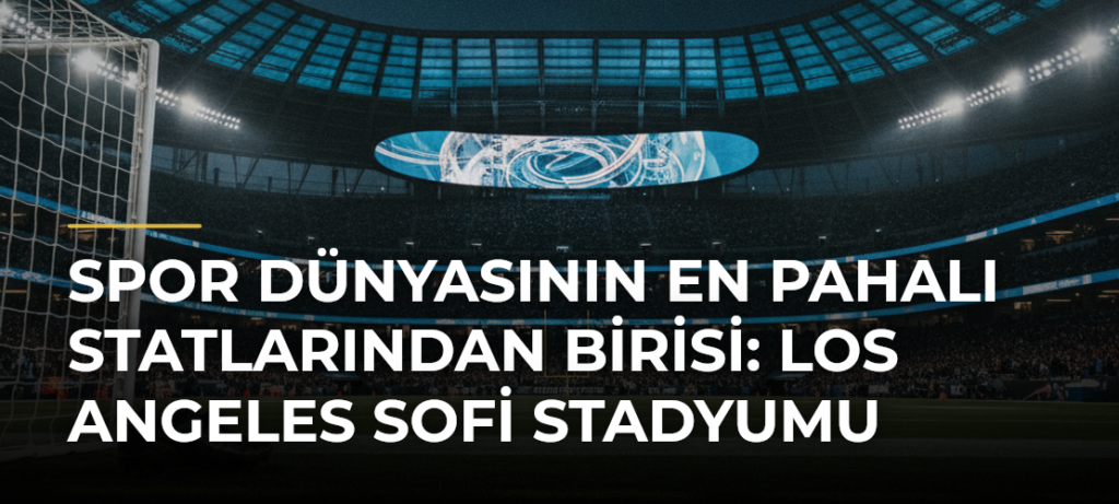 Spor Dünyasının En Pahalı Statlarından Birisi: Los Angeles SoFi Stadyumu