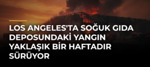 Los Angeles’ta Soğuk Gıda Deposundaki Yangın Yaklaşık Bir Haftadır Sürüyor
