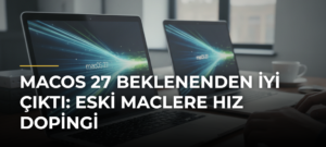 macOS 27 beklenenden iyi çıktı: Eski Maclere hız dopingi