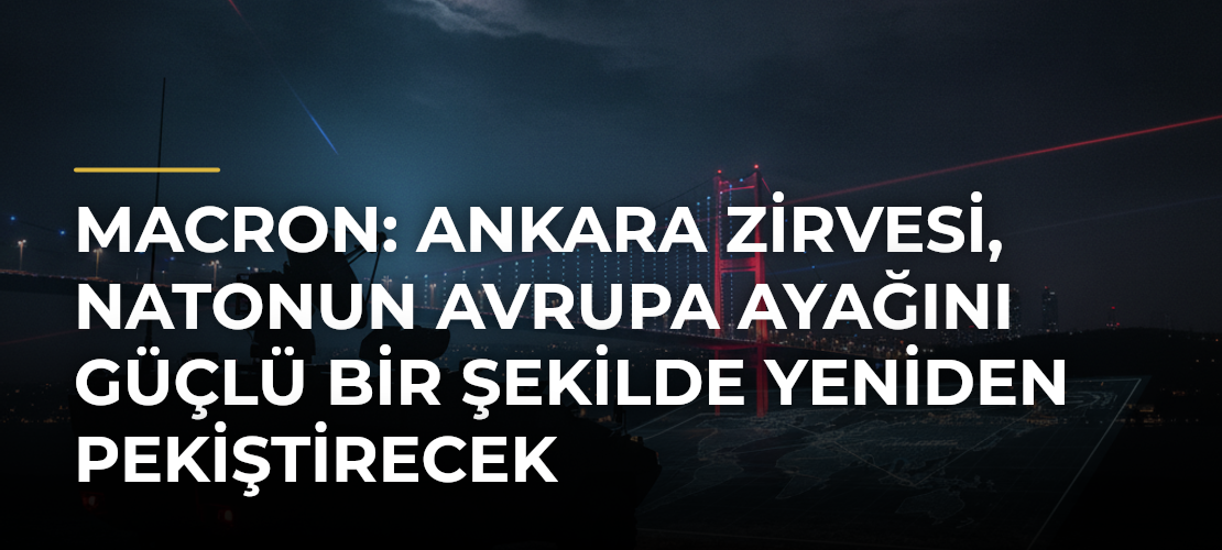 Macron: Ankara Zirvesi, NATOnun Avrupa ayağını güçlü bir şekilde yeniden pekiştirecek - Mirat Haber