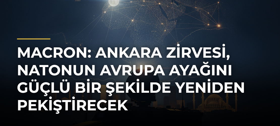 Macron: Ankara Zirvesi, NATOnun Avrupa ayağını güçlü bir şekilde yeniden pekiştirecek - Mirat Haber