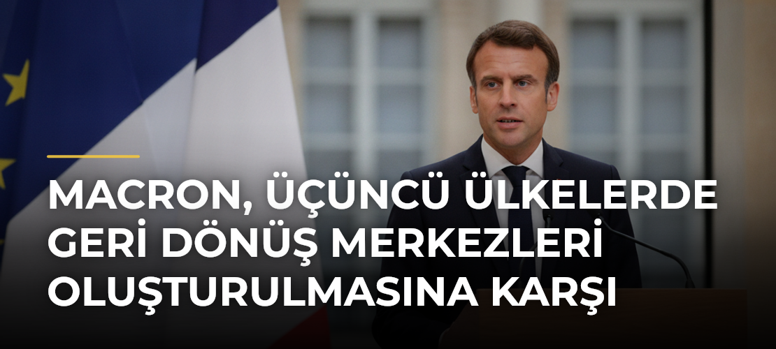 Macron, Üçüncü Ülkelerde Geri Dönüş Merkezleri Oluşturulmasına Karşı - Mirat Haber