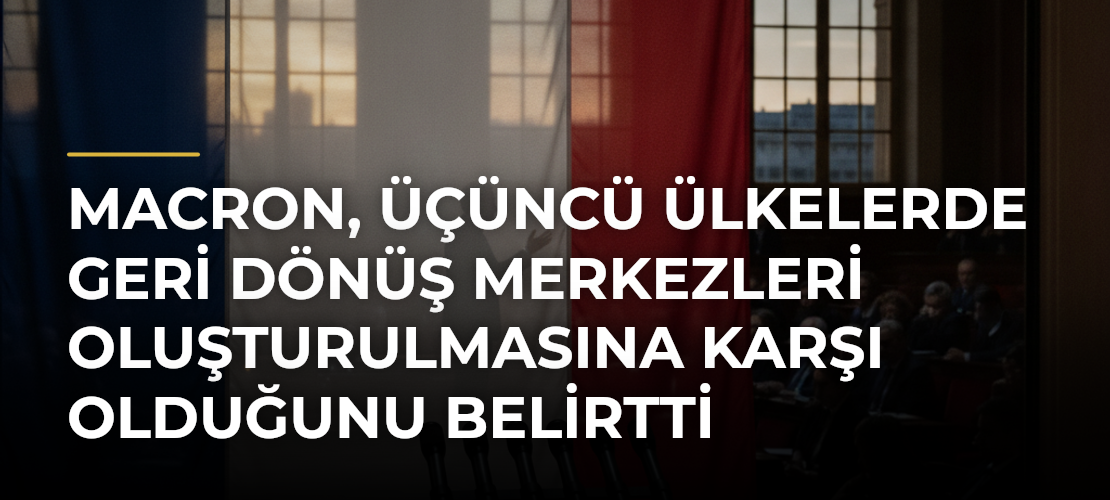 Macron, Üçüncü Ülkelerde Geri Dönüş Merkezleri Oluşturulmasına Karşı Olduğunu Belirtti - Mirat Haber