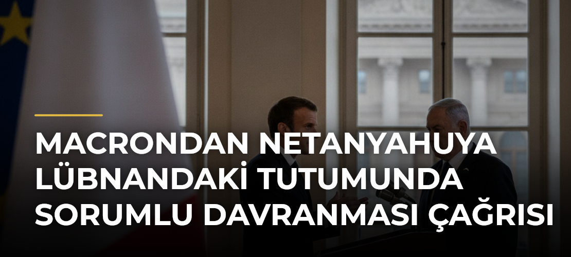 Macrondan Netanyahuya Lübnandaki Tutumunda Sorumlu Davranması Çağrısı - Mirat Haber