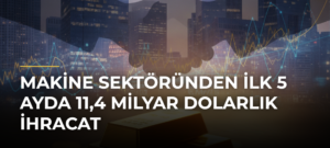 Makine sektöründen ilk 5 ayda 11,4 milyar dolarlık ihracat
