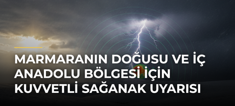 Marmaranın doğusu ve İç Anadolu Bölgesi için kuvvetli sağanak uyarısı