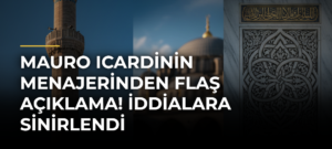 Mauro Icardinin menajerinden FLAŞ açıklama! İddialara sinirlendi