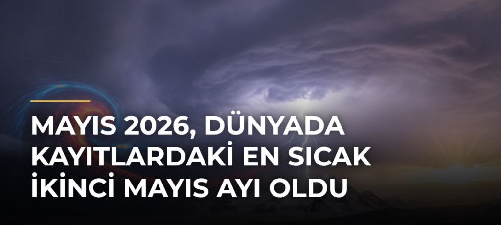 Mayıs 2026, Dünyada Kayıtlardaki En Sıcak İkinci Mayıs Ayı Oldu