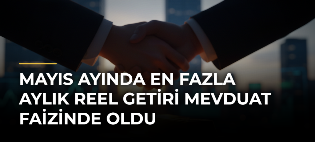 Mayıs Ayında En Fazla Aylık Reel Getiri Mevduat Faizinde Oldu