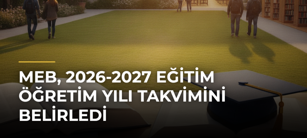 MEB, 2026-2027 Eğitim Öğretim Yılı Takvimini Belirledi