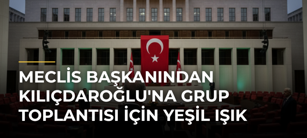 Meclis Başkanından Kılıçdaroğlu’na Grup Toplantısı İçin Yeşil Işık
