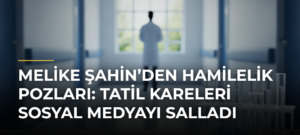 Melike Şahin’den hamilelik pozları: Tatil kareleri sosyal medyayı salladı