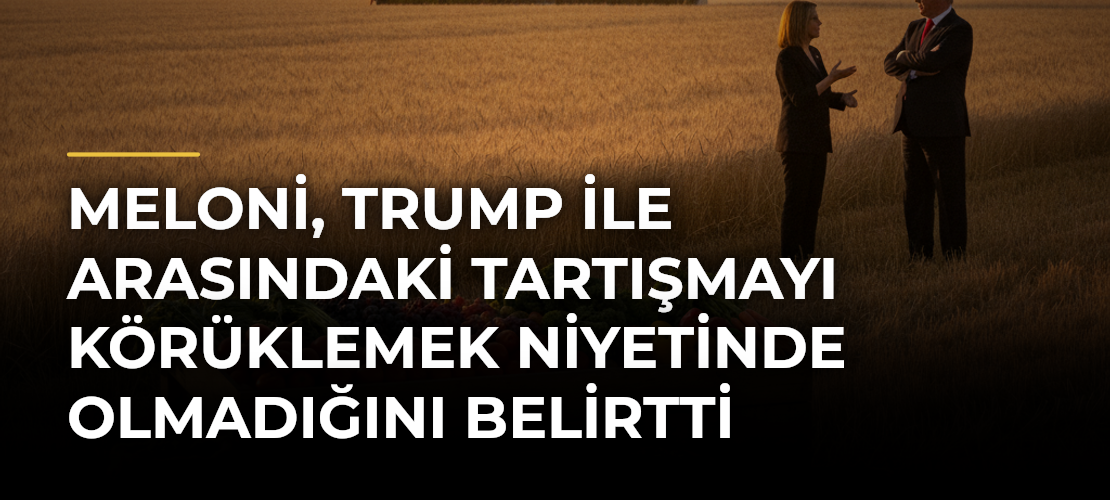 Meloni, Trump ile Arasındaki Tartışmayı Körüklemek Niyetinde Olmadığını Belirtti
