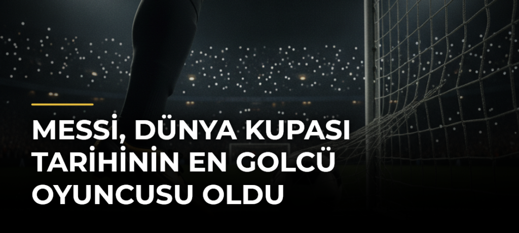 Messi, Dünya Kupası tarihinin en golcü oyuncusu oldu