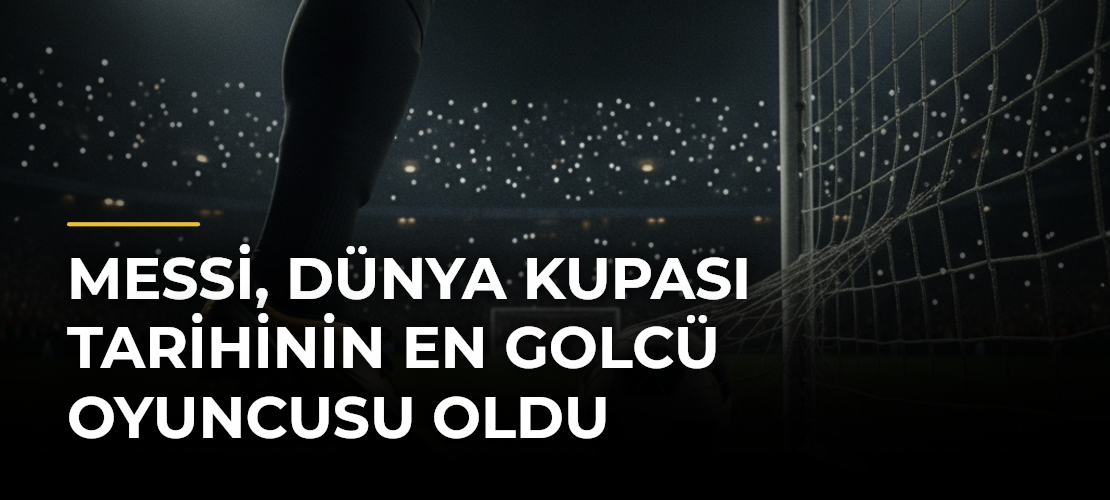 Messi, Dünya Kupası tarihinin en golcü oyuncusu oldu
