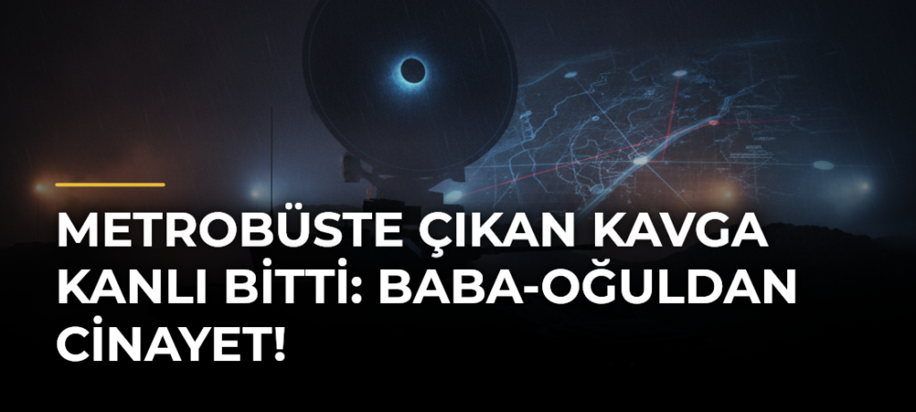 Metrobüste çıkan kavga kanlı bitti: Baba-oğuldan cinayet!