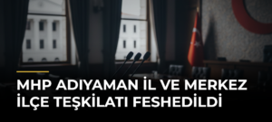 MHP Adıyaman il ve Merkez ilçe teşkilatı feshedildi