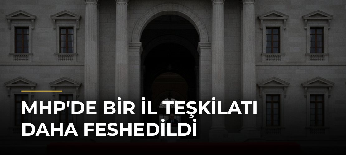 MHP'de Bir İl Teşkilatı Daha Feshedildi - Mirat Haber