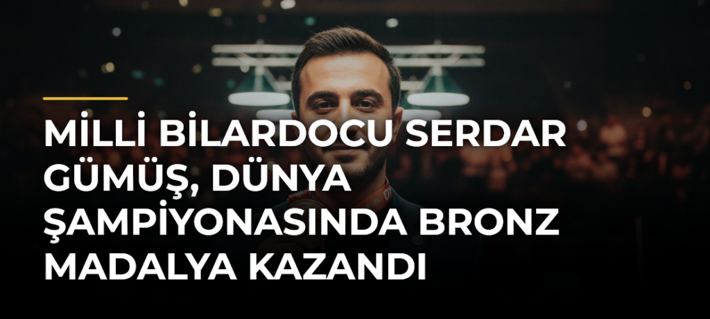 Milli bilardocu Serdar Gümüş, Dünya Şampiyonasında bronz madalya kazandı