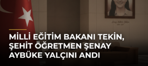 Milli Eğitim Bakanı Tekin, şehit öğretmen Şenay Aybüke Yalçını andı