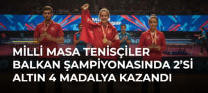 Milli masa tenisçiler Balkan Şampiyonasında 2’si altın 4 madalya kazandı