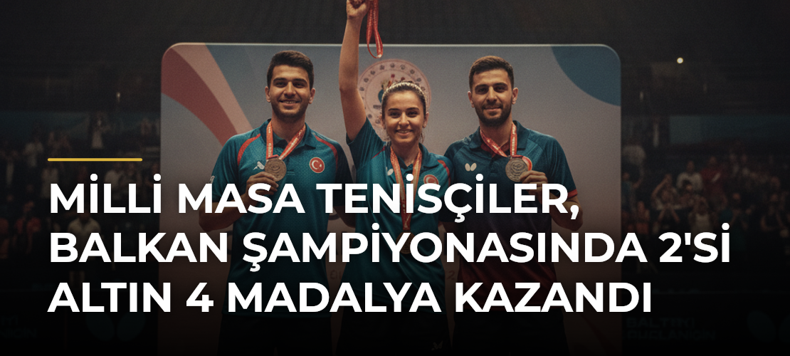 Milli masa tenisçiler, Balkan Şampiyonasında 2'si altın 4 madalya kazandı - Mirat Haber