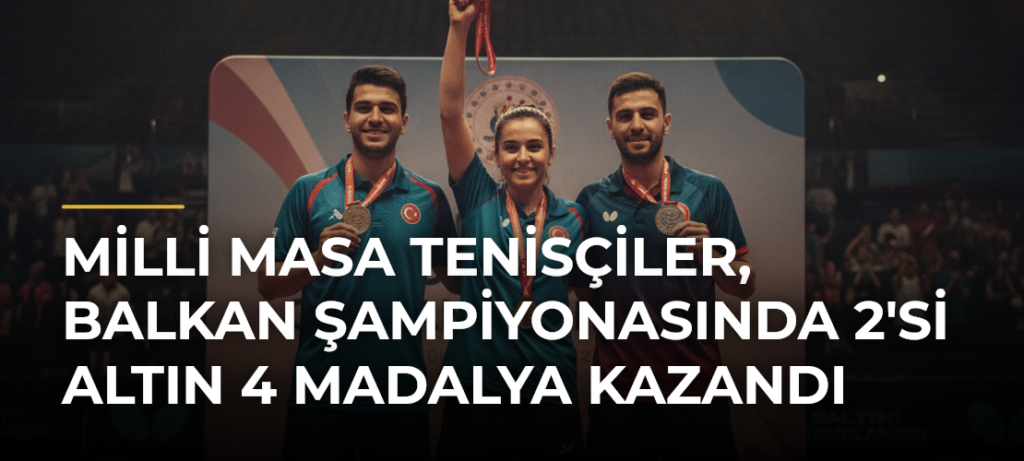 Milli masa tenisçiler, Balkan Şampiyonasında 2’si altın 4 madalya kazandı