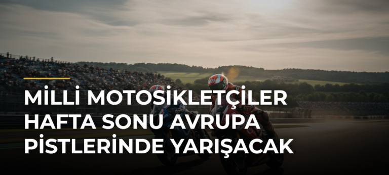 Milli motosikletçiler hafta sonu Avrupa pistlerinde yarışacak