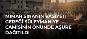 Mimar Sinanın vasiyeti gereği Süleymaniye Camisinin önünde aşure dağıtıldı