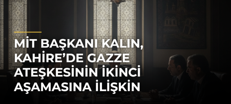 MİT Başkanı Kalın, Kahire’de Gazze Ateşkesinin İkinci Aşamasına İlişkin Görüşmelere Katıldı