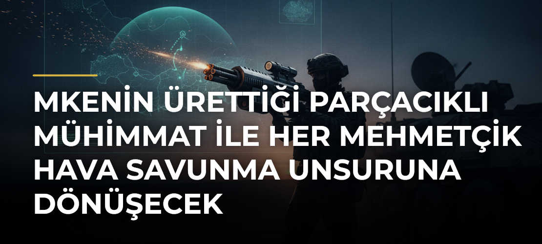 MKEnin Ürettiği Parçacıklı Mühimmat ile Her Mehmetçik Hava Savunma Unsuruna Dönüşecek - Mirat Haber