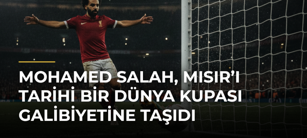 Mohamed Salah, Mısır’ı Tarihi Bir Dünya Kupası Galibiyetine Taşıdı