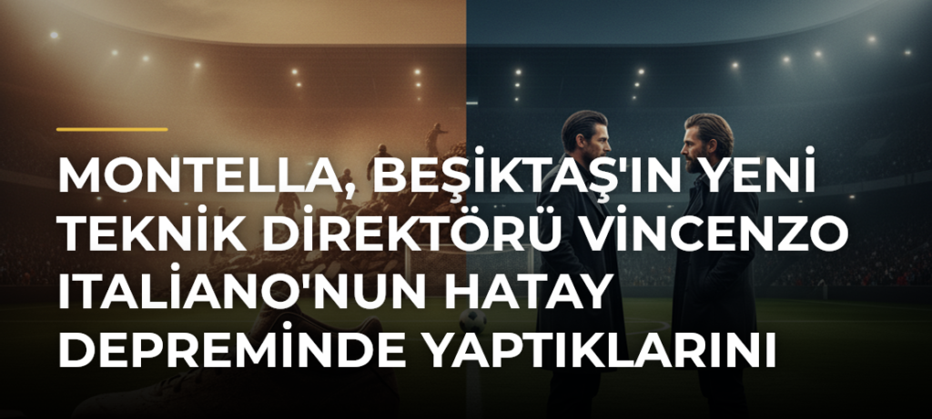 Montella, Beşiktaş’ın Yeni Teknik Direktörü Vincenzo Italiano’nun Hatay Depreminde Yaptıklarını Anlattı
