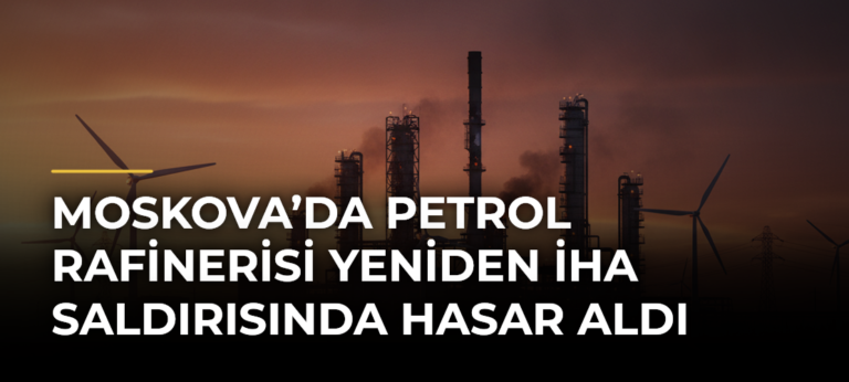 Moskova’da petrol rafinerisi yeniden İHA saldırısında hasar aldı