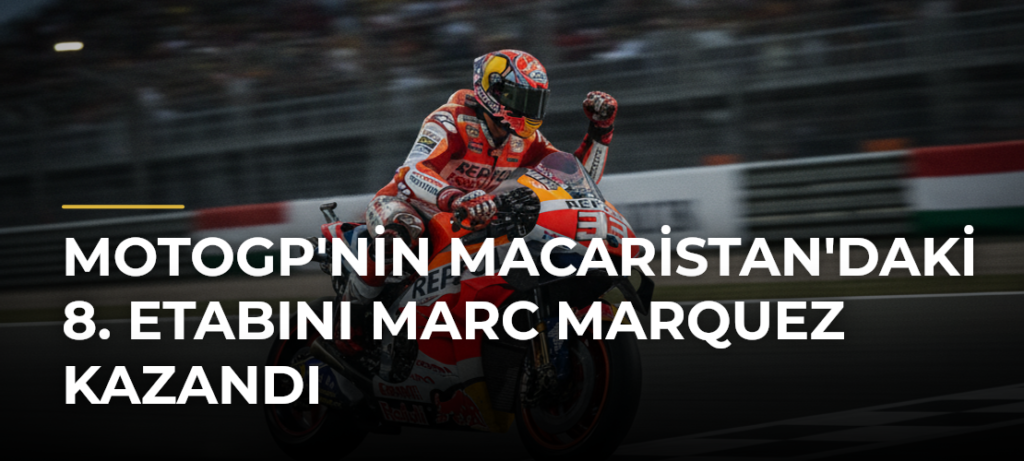MotoGP’nin Macaristan’daki 8. Etabını Marc Marquez Kazandı