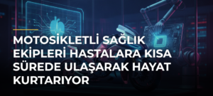 Motosikletli sağlık ekipleri hastalara kısa sürede ulaşarak hayat kurtarıyor